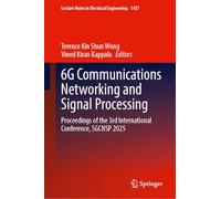 6G Communications Networking and Signal Processing: Proceedings of the 3rd International Conference, SGCNSP 2025: 1437 (Lecture Notes in Electrical Engineering, 1437)