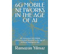 6G MOBILE NETWORKS IN THE AGE OF AI: 6th Generation (6G) Mobile Communication Networks in the Age of Artificial Intelligence (AI)