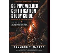 6G Pipe Welding Certification Study Guide: SMAW, GTAW & Combination Processes for the API 1104, ASME Section IX, and AWS D1.1 Welder Qualification ... (The Pipe Welder's Toolkit (Book 1 of 3))