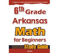 6th Grade Arkansas Math for Beginners: Standardized Testing and Home School Study Guide
