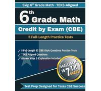 6th Grade Math Credit by Exam (CBE) Test Prep: 5 Full-Length TEKS-Aligned CBE Practice Tests for Texas Students (Texas Math CBE Success Series)