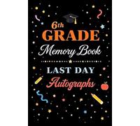 6th Grade Memory Book Last Day Autograph: Student & Teacher Keepsake Yearbook - A Sixth Grade Graduation Gift for Girls and Boys | End-of-Year Memory Album