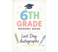 6th Grade Memory Book Last Day Autographs: Friends, Fun, and Memories from My Wonderful Classmates four Grade Graduation Gifts for Boys Girls