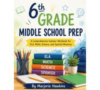 6th Grade Middle School Prep: A Comprehensive Summer Workbook for ELA, Math, Science, and Spanish Mastery