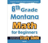 6th Grade Montana Math for Beginners: Standardized Testing and Home School Study Guide