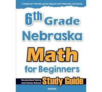 6th Grade Nebraska Math for Beginners: Standardized Testing and Home School Study Guide