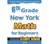 6th Grade New York Math for Beginners: Standardized Testing and Home school Study Guide