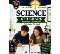 6th Grade Science - Semester 2 Units (6-10): A Christian Homeschool Workbook (Science Semesters Grades 3-12)