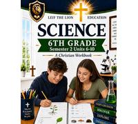 6th Grade Science - Semester 2 Units (6-10): A Christian Homeschool Workbook (Science Semesters Grades 3-12)