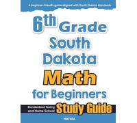 6th Grade South Dakota Math for Beginners: Standardized Testing and Home School Study Guide