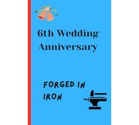 6th Wedding Anniversary - Forged in Iron: A Romantic Iron Anniversary Journal for Couples, Memories, Love Notes, Reflections, and Milestone Celebrations