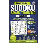 6x6 Sudoku Brain Training Book: Fun 6x6 Sudoku Challenges to Improve Logic, Focus, Memory, and Concentration | Solutions Included (6x6 Sudoku Series)