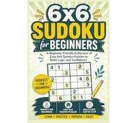6x6 Sudoku for Beginners: A Beginner-Friendly Collection of Easy 6x6 Sudoku Puzzles to Build Logic and Confidence | 6x9 Inches | 100 Pages | 100 Puzzles | Solutions Included (6x6 Sudoku Series)