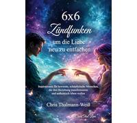 6x6 Zündfunken, um die Liebe neu zu entfachen: Inspirationen für bewusste, schöpferische Menschen, die ihre Beziehung transformieren und authentisch leben wollen.