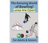 6x9, 120 pages, The Amazing World of Bowling! Lanes are open!: For Adults & Seniors