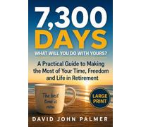 7,300 DAYS - What Will You Do With Yours?: A Practical Guide To Making the Most Of Your Time, Freedom, And Life In Retirement. Large Print.