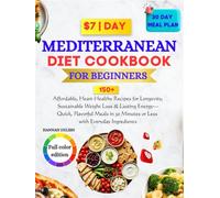 $7 a Day Mediterranean Diet Cookbook for Beginners: Affordable, Heart-Healthy Recipes for Longevity, Sustainable Weight Loss & Lasting Energy-Quick, Flavorful Meals in 30 Minutes or Less with Everyday