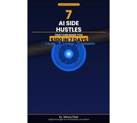 7 AI Side Hustles: The beginner-friendly blueprint to earning real money with artificial intelligence:That Can Make You $100 in 7 Days:No Skills. No Money. No Exc uses.