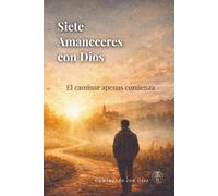 7 Amaneceres con Dios: El caminar apenas comienza