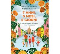 7 anni, 5 mesi, 5 giorni. Il nostro viaggio del cuore verso l'adozione