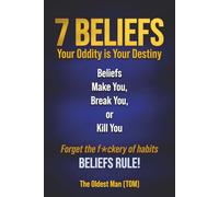7 Beliefs: Your Oddity is Your Distiny. Beliefs Make You, Break You, or Kill You