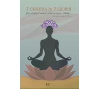 7 Chakra in 7 Giorni: Una Guida Pratica al Benessere Olistico