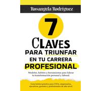 7 claves para triunfar en tu carrera profesional: Modelos, hábitos y herramientas para liderar tu transformación personal y laboral (EXITO PROFESIONAL)