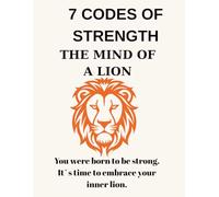 7 Codes of Strength- The Mind of a Lion: A Journay of Courage, Clarity and Inner Leadership