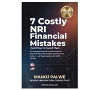 7 Costly NRI Financial Mistakes updated 14-Apr- 2026: The Complete Financial Transition Guide for First-Time NRIs, Their Families, and Returning ... CAREER & MONEY GUIDE FOR GLOBAL INDIANS)