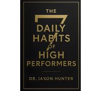 7 Daily Habits Of High Performers: Build Discipline, Maximise Focus, and Execute Every Day Without Excuses (Success Habits)