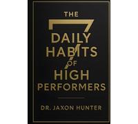 7 Daily Habits Of High Performers: Build Discipline, Maximise Focus, and Execute Every Day Without Excuses (Success Habits)