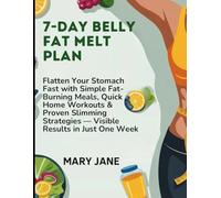 7-Day Belly Fat Melt Plan: Flatten Your Stomach Fast with Simple Fat-Burning Meals, Quick Home Workouts & Proven Slimming Strategies - Visible Results in Just One Week