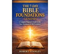 7-Day Bible Foundations - The Book of Genesis: A Complete Beginner's Guide to the New Testament & Old Testament (The 7-Day Bible Foundations ... Guide to the New Testament & Old Testament)