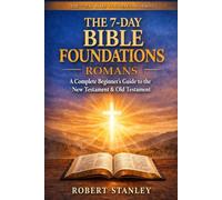 7-Day Bible Foundations - The Book of Romans: A Complete Beginner's Guide to the New Testament & Old Testament