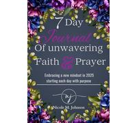 7 Day Journal of Prayer & Devotion: Embracing a New Mindset;starting each day with purpose