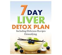 7-Day Liver Detox Plan: Including Delicious Detoxifying Recipes