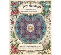 7-Day Mandalas: A Guided Journey to Mindfulness and Relaxation: 40 Intricate Coloring Pages for Stress Relief, Daily Meditation, and Soulful Renewal