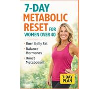 7-Day Metabolic Reset for Women Over 40: A Simple Plan to Burn Belly Fat, Balance Hormones and Restart Your Metabolism (The Women Over 40 Reset Series)