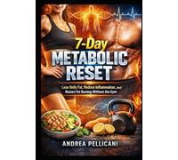 7-Day Metabolic Reset: Lose Belly Fat, Reduce Inflammation, and Restart Fat Burning Without the Gym (The Metabolic Reset Series)