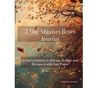 7-Day Mindset Reset Journal: A 7-Day Guided Journey to Release, Realign, and Reconnect With Your Power