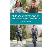 7-Day Outdoor Strength & Wellness Plan (For Seniors): Simple Outdoor Exercises to Build Strength, Balance, and Vitality in Just One Week - Safe and Effective Fitness Plan for Seniors