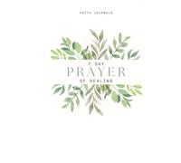 7 Day Prayer for Healing Devotional and Journal: A Faith-Filled Devotional to Pray Through Pain, Illness, and God’s Healing