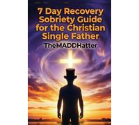 7-Day Recovery & Sobriety Guide for the Single Christian Father