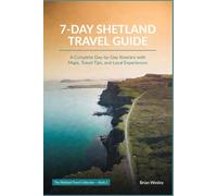7-Day Shetland Travel Guide: A Complete Day-by-Day Itinerary with Maps, Travel Tips, and Local Experiences (The Shetland Travel Collection)