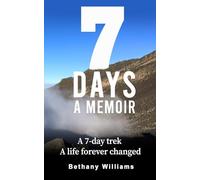 7 Days: A Memoir A 7-day trek A life forever changed