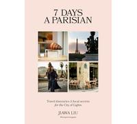 7 Days a Parisian: Travel Itineraries and Local Secrets for the City of Lights