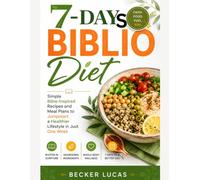 7-Days Biblio Diet :Simple Bible-Inspired Recipes and Meal Plans to Jumpstart a Healthier Lifestyle in Just One Week
