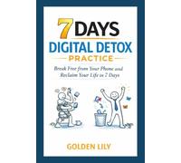 7 DAYS DIGITAL DETOX PRACTICE: Break Free from Your Phone and Reclaim Your Life in 7 days