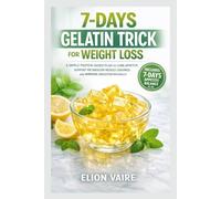 7-DAYS GELATIN TRICK FOR WEIGHT LOSS: A Simple Protein-Based Plan To Curb Appetite Support Metabolism Reduce Cravings And Improve Digestion Naturally