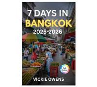 7 DAYS IN BANGKOK: One-Week Travel Itinerary Guide with Temples, Food Tours, Markets & Day Trips for Solo and First-Time Visitors (VACATION COMPANION 2025-2026)